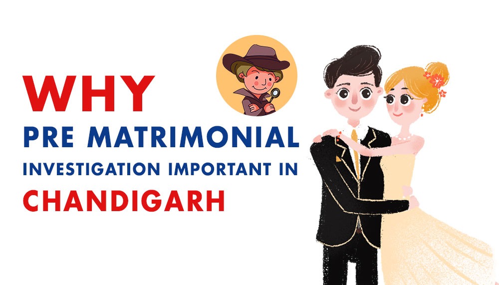 Why pre matrimonial investigation important in Chandigarh: