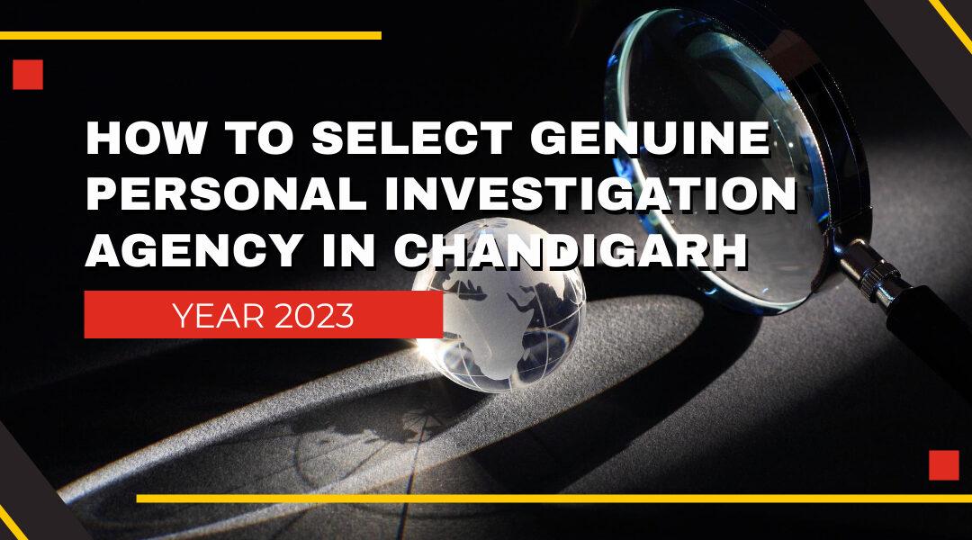 How to Select a Genuine Personal Investigation Agency in Chandigarh?