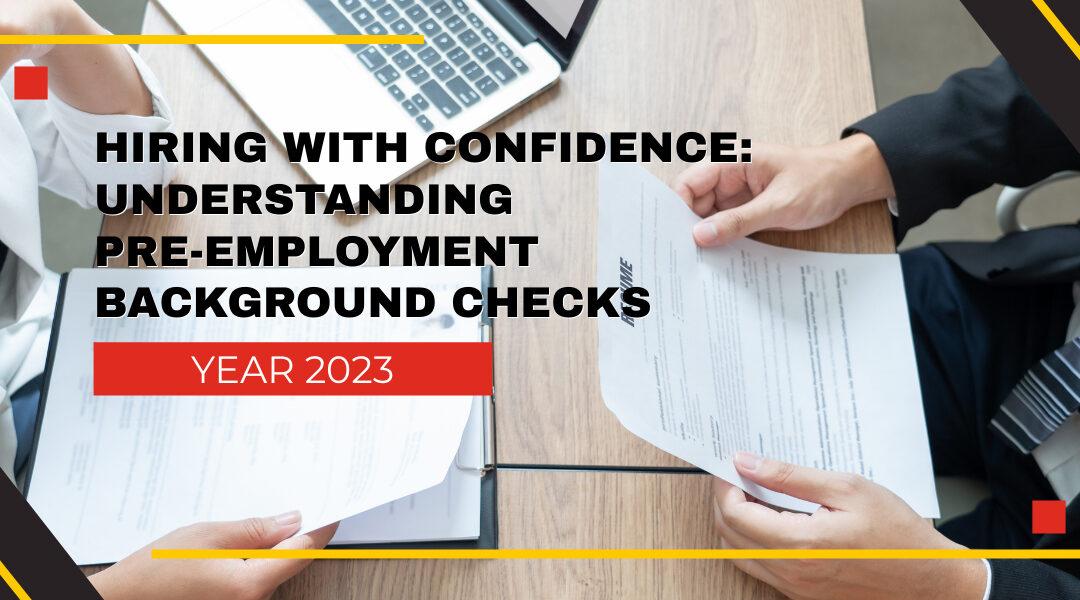 Hiring with Confidence: Understanding Pre-Employment Background Checks