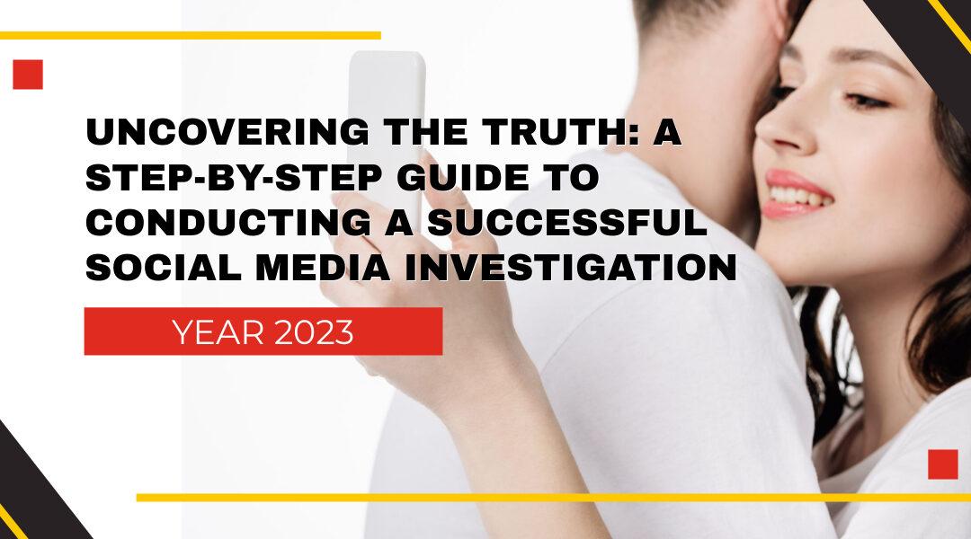 uncovering-the-truth-step-by-step-guide-to-conducting-a-successful-social-media-investigation