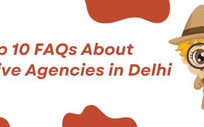 Top 10 FAQs About Detective Agencies in Delhi